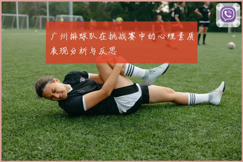 广州排球队在挑战赛中的心理素质表现分析与反思