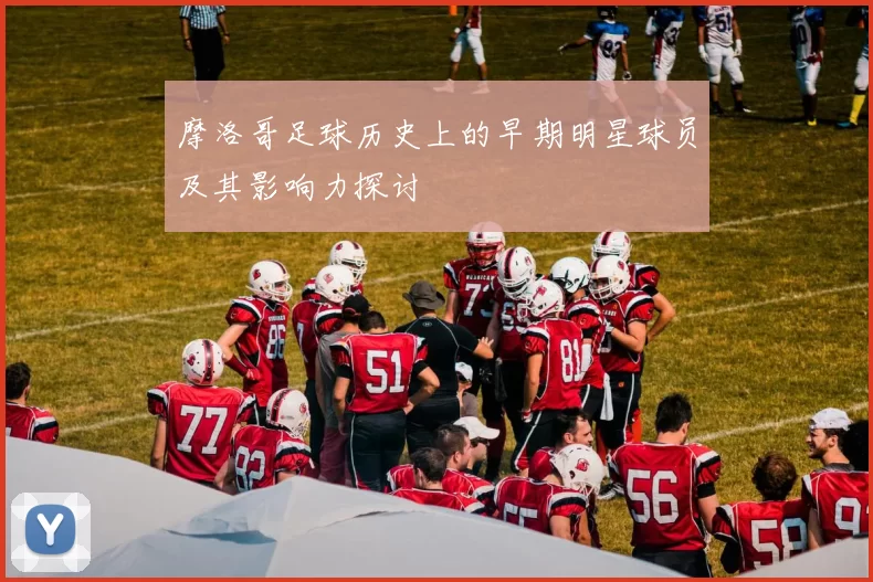 摩洛哥足球历史上的早期明星球员及其影响力探讨
