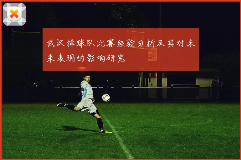 武汉排球队比赛经验分析及其对未来表现的影响研究